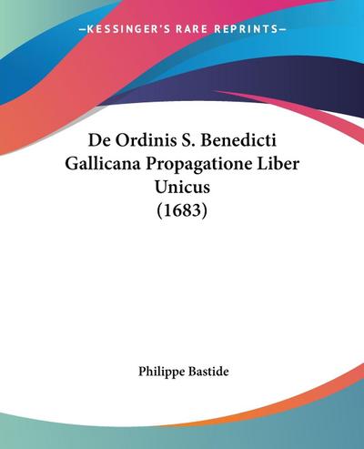 De Ordinis S. Benedicti Gallicana Propagatione Liber Unicus (1683) - Philippe Bastide
