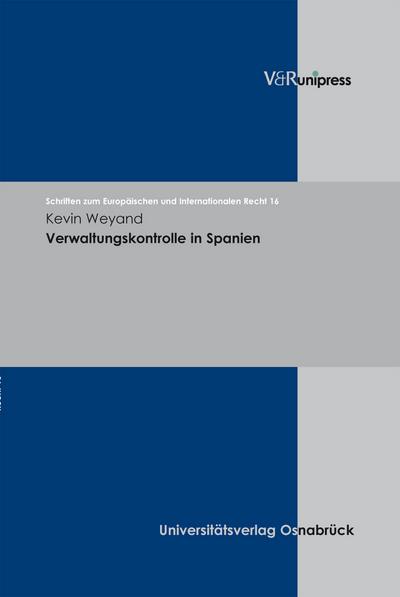 Verwaltungskontrolle in Spanien (Schriften zum Europäischen und Internationalen Recht, Band 16)
