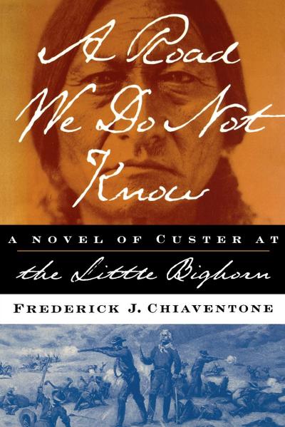 A Road We Do Not Know A Road We Do Not Know A Novel of Custer at Little Bighorn