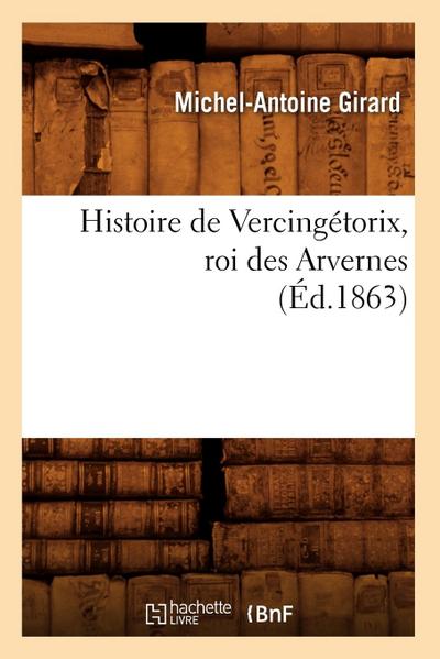 Histoire de Vercingétorix, Roi Des Arvernes (Éd.1863)