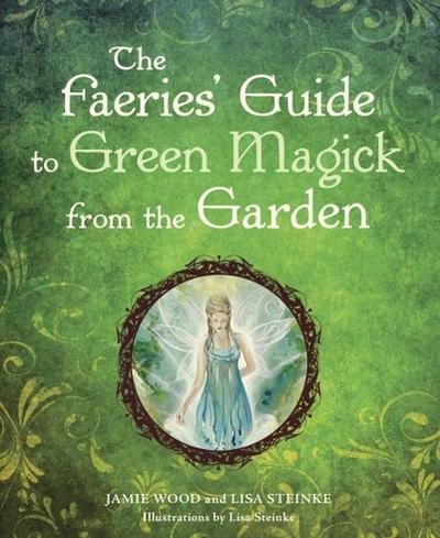 The Faerie’s Guide to Green Magick from the Garden