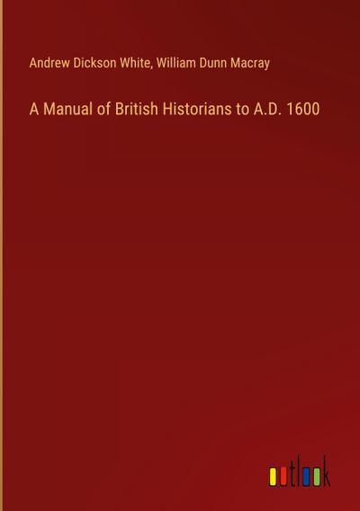A Manual of British Historians to A.D. 1600
