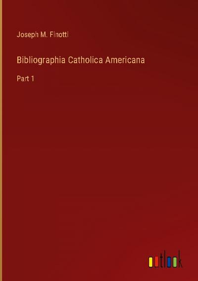 Bibliographia Catholica Americana - Joseph M. Finotti