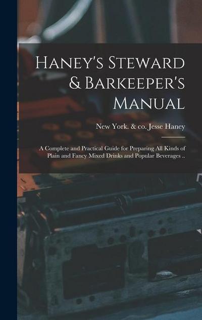 Haney’s Steward & Barkeeper’s Manual: A Complete and Practical Guide for Preparing All Kinds of Plain and Fancy Mixed Drinks and Popular Beverages ..