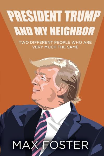 Foster, M: President Trump And My Neighbor