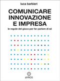 Comunicare innovazione e impresa. Le regole del gioco per far parlare di sé