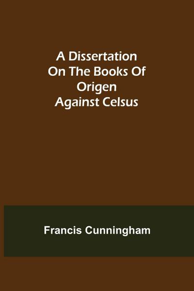 A Dissertation on the Books of Origen against Celsus