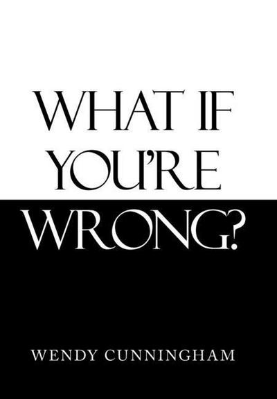 What If You’Re Wrong?