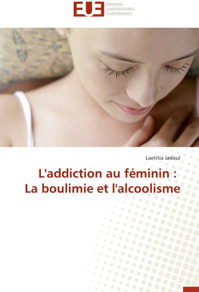 L’addiction au féminin : La boulimie et l’alcoolisme