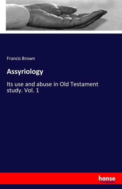 Assyriology: Its use and abuse in Old Testament study. Vol. 1