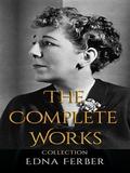 Edna Ferber: The Complete Works