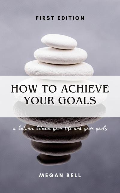 How to Achieve Your Goals (Taking Care of You, #1)