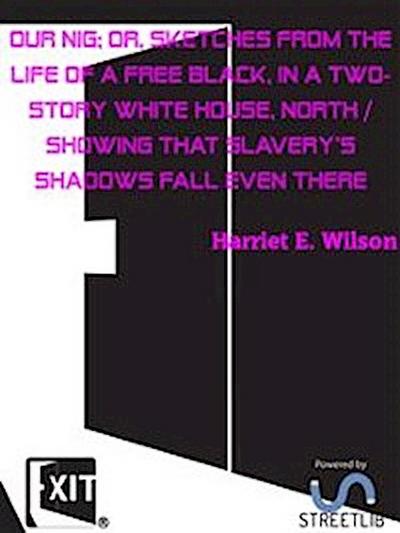 Our Nig; Or, Sketches from the Life of a Free Black, in a Two-story White House, North / Showing That Slavery’s Shadows Fall Even There