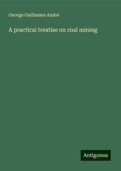 A practical treatise on coal mining