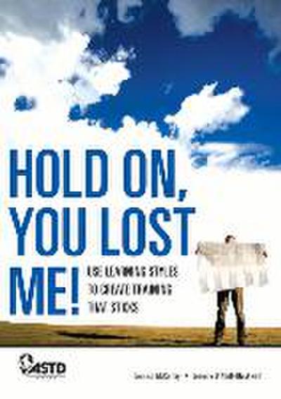 Hold On, You Lost Me: Use Learning Styles to Create Training That Sticks