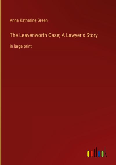 The Leavenworth Case; A Lawyer’s Story