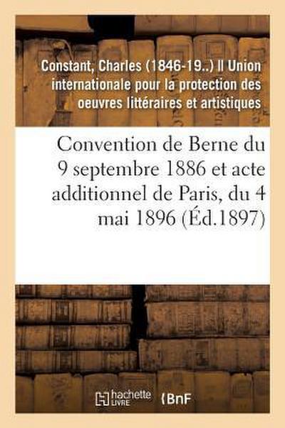 Convention de Berne Du 9 Septembre 1886 Et Acte Additionnel de Paris, Du 4 Mai 1896