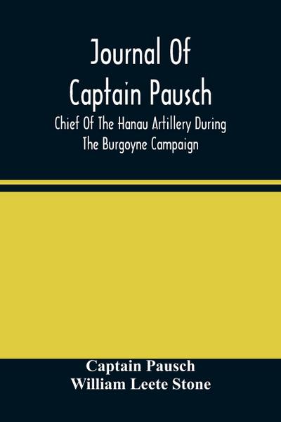 Journal Of Captain Pausch, Chief Of The Hanau Artillery During The Burgoyne Campaign