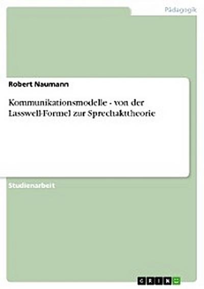 Kommunikationsmodelle - von der Lasswell-Formel zur Sprechakttheorie
