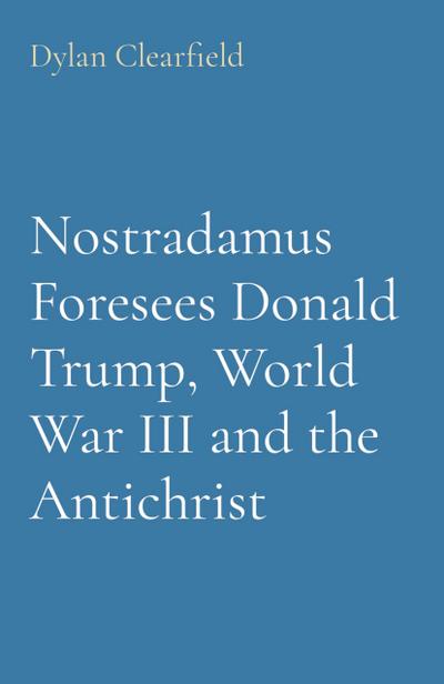 Nostradamus Foresees Donald Trump, World War III and the Antichrist