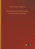 The Relations of the Federal Government to Slavery
