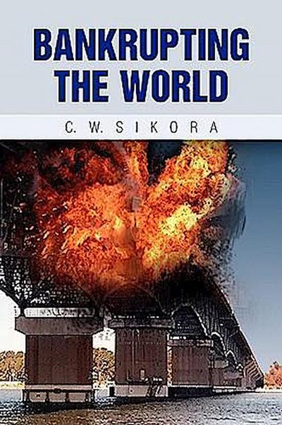 Bankrupting the World - C. W. Sikora