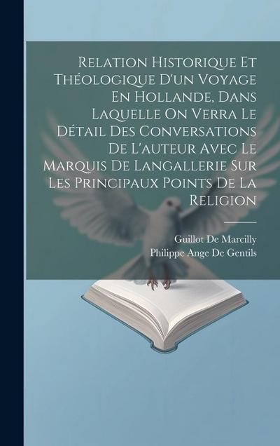 Relation Historique Et Théologique D’un Voyage En Hollande, Dans Laquelle On Verra Le Détail Des Conversations De L’auteur Avec Le Marquis De Langallerie Sur Les Principaux Points De La Religion