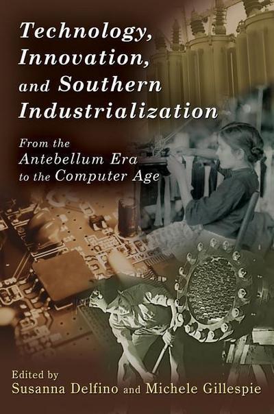 Technology, Innovation, and Southern Industrialization: From the Antebellum Era to the Computer Age