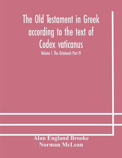 The Old Testament in Greek according to the text of Codex vaticanus, supplemented from other uncial manuscripts, with a critical apparatus containing the variants of the chief ancient authorities for the text of the Septuagint Volume I. The Octateuch Part