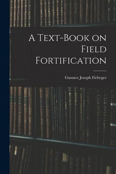 A Text-Book on Field Fortification