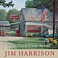 The Coca-Cola Art of Jim Harrison
