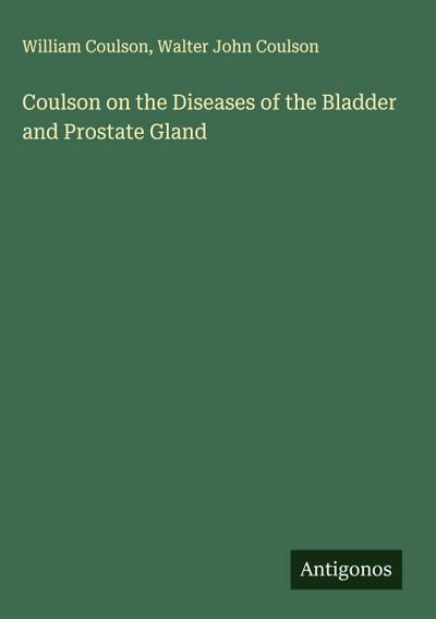 Coulson on the Diseases of the Bladder and Prostate Gland