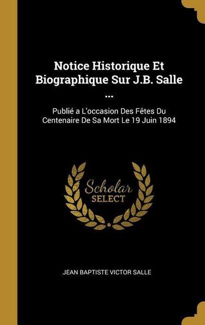 Notice Historique Et Biographique Sur J.B. Salle ...