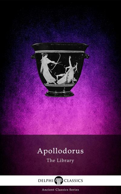 The Library of Apollodorus (Delphi Classics)