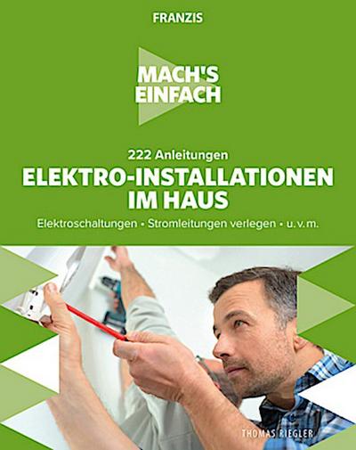 Mach’s einfach: 222 Anleitungen Elektro-Installationen im Haus