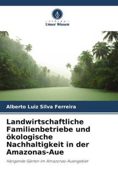 Landwirtschaftliche Familienbetriebe und ökologische Nachhaltigkeit in der Amazonas-Aue