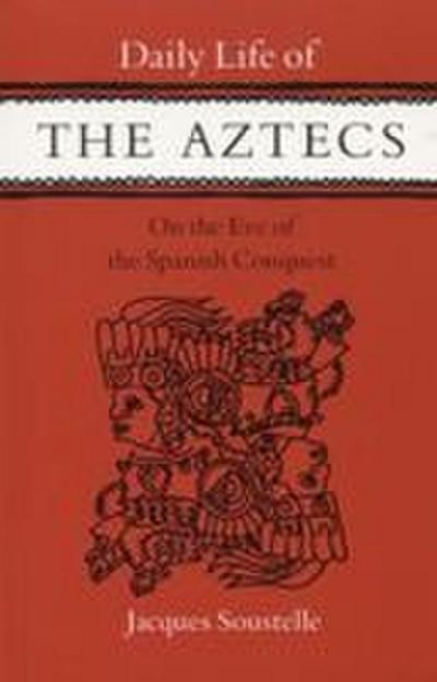 Daily Life of the Aztecs, on the Eve of the Spanish Conquest