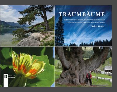 Traumbäume: Österreichs alte Riesen, Überlebenskünstler und Naturdenkmäler zwischen Alpen und Adria