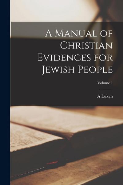 A Manual of Christian Evidences for Jewish People; Volume 1