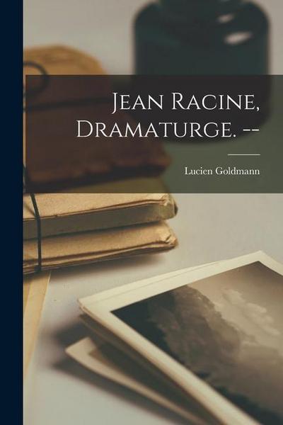 Jean Racine, Dramaturge.