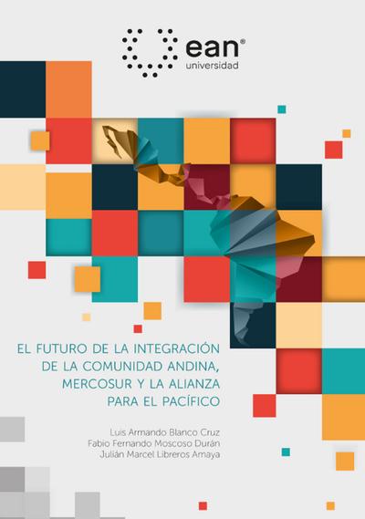 El futuro de la integración de la comunidad Andina, el mercado común del sur y la alianza del Pacífico