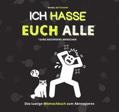 Ich hasse euch alle - ganz besonders Menschen: Ein lustiges Mitmachbuch zum Abreagieren. Das ideale Geschenk für genervte Freunde, Arbeitskollegen oder Familienmitglieder. Das Anti-Stress-Mitmachbuch. Das ideale Abschiedsgeschenk für Kollegen.