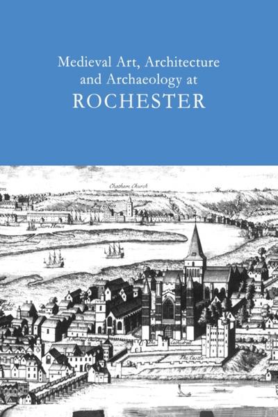 Medieval Art, Architecture and Archaeology at Rochester: v. 28