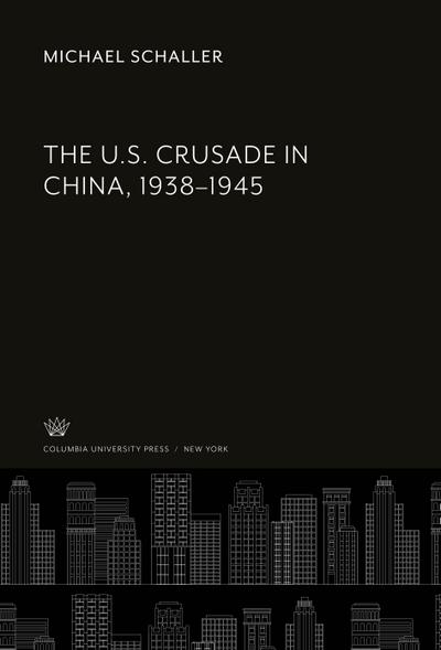 The U.S. Crusade in China, 1938-1945