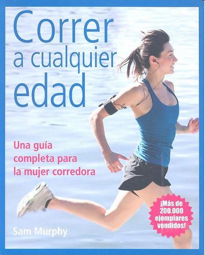 Correr a cualquier edad : una guía completa para la mujer corredora
