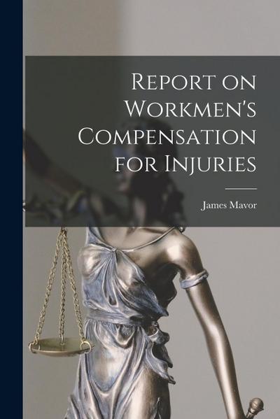 Report on Workmen’s Compensation for Injuries [microform]