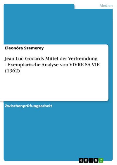 Jean-Luc Godards Mittel der Verfremdung - Exemplarische Analyse von VIVRE SA VIE (1962)