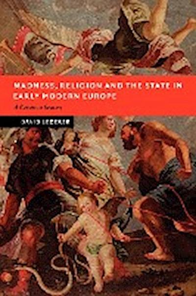 Madness, Religion and the State in Early Modern Europe