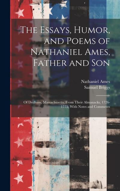 The Essays, Humor, and Poems of Nathaniel Ames, Father and Son: Of Dedham, Massachusetts, From Their Almanacks, 1726-1775, With Notes and Comments