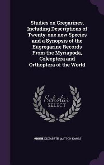 Studies on Gregarines, Including Descriptions of Twenty-one new Species and a Synopsis of the Eugregarine Records From the Myriapoda, Coleoptera and Orthoptera of the World